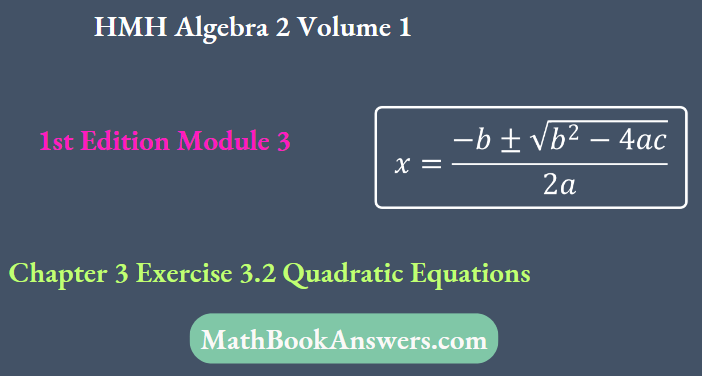 HMH Algebra 2 Volume 1 1st Edition Module 3 Chapter 3 Exercise 3.2 Quadratic Equations