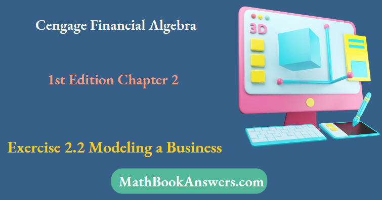 Cengage Financial Algebra 1st Edition Chapter 2 Exercise 2.2 Modeling a Business