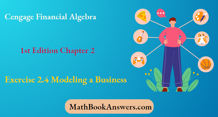 Cengage Financial Algebra 1st Edition Chapter 2 Exercise 2.4 Modeling a Business