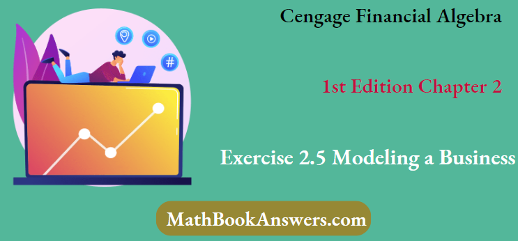 Cengage Financial Algebra 1st Edition Chapter 2 Exercise 2.5 Modeling a Business
