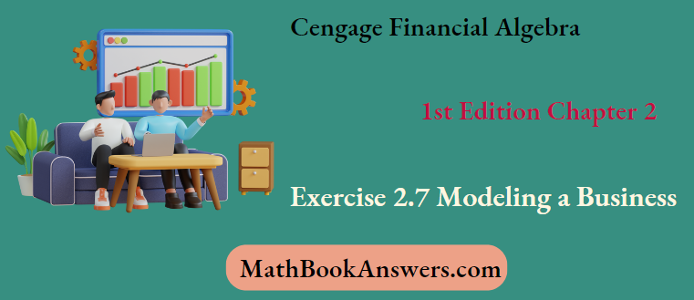 Cengage Financial Algebra 1st Edition Chapter 2 Exercise 2.7 Modeling a Business