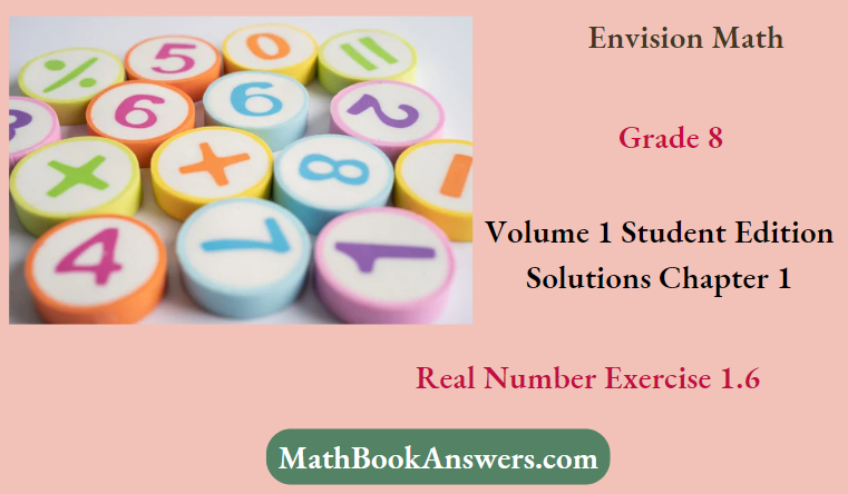 Envision Math Grade 8 Volume 1 Student Edition Solutions Chapter 1 Real Number Exercise 1.6