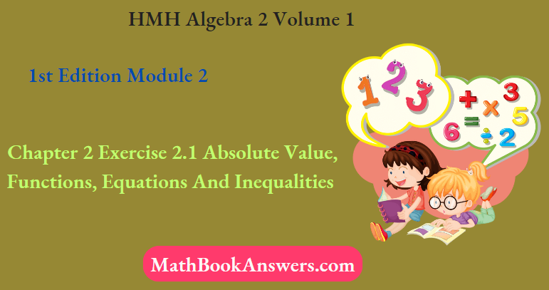 HMH Algebra 2 Volume 1 1st Edition Module 2 Chapter 2 Exercise 2.1 Absolute Value, Functions, Equations And Inequalities