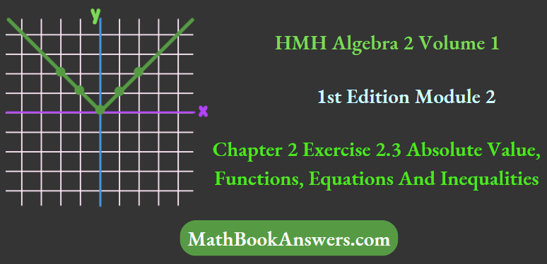HMH Algebra 2, Volume 1 1st Edition Module 2 Chapter 2 Exercise 2.3 Absolute Value, Functions, Equations And Inequalities